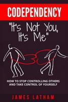 Codependency: How to Stop Controlling Others and Take Control of Yourself 1979763372 Book Cover