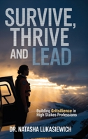 Survive, Thrive and Lead: Building Gritsilience in High Stakes Professions B0GJ3RF5RD Book Cover