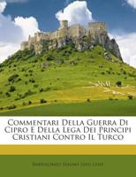 Commentari Della Guerra Di Cipro E Della Lega Dei Principi Cristiani Contro Il Turco: Ora Per La Prima Volta Pubblicati Da Ms. Autografo Con Note E ... Della Badia Cassinese... 1293073970 Book Cover