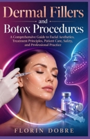 Dermal Fillers and Botox Procedures: A Comprehensive Guide to Facial Aesthetics, Treatment Principles, Patient Care, Safety, and Professional Practice B0HGYBPDQW Book Cover
