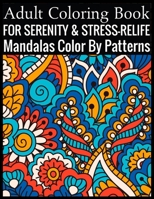 Adult Coloring Book For Serenity & Stress-Relief Mandalas Color By Patterns: (Adult Coloring Book ) 1701331586 Book Cover