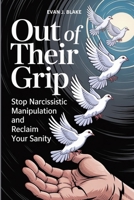 Out of Their Grip: Stop Narcissistic Manipulation and Reclaim Your Sanity B0FLPNCGGX Book Cover