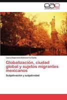 Globalizacion, Ciudad Global y Sujetos Migrantes Mexicanos 3845499702 Book Cover