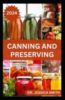 Canning and Preserving: Safe and Easy Home Canning Methods for Beginners and Experts Including 40 Recipes to Prepare B0CVL9S7VV Book Cover