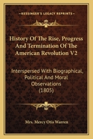 History Of The Rise, Progress And Termination Of The American Revolution V2: Interspersed With Biographical, Political And Moral Observations (1805) 1164132776 Book Cover