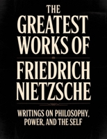 The Greatest Works of Friedrich Nietzsche: Writings on Philosophy, Power, and the Self (Including Thus Spoke Zarathustra, Beyond Good and Evil and More) (Grapevine Press) 9363117952 Book Cover