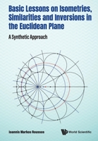 Basic Lessons on Isometries, Similarities and Inversions in the Euclidean Plane: A Synthetic Approach 981124037X Book Cover