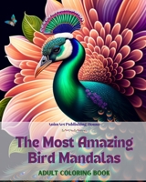 The Most Amazing Bird Mandalas Adult Coloring Book Anti-Stress and Relaxing Mandalas to Promote Creativity: Mystical Bird Designs to Relieve Stress and Balance the Mind B0CB5TLMJT Book Cover