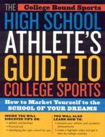 The High School Athlete's Guide to College Sports: How to Market Yourself to the School of Your Dreams 1589791924 Book Cover