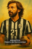 Andrea Pirlo: Maestro del Centrocampo: Il tributo alla mente più elegante del calcio italiano B0FP12PMVP Book Cover
