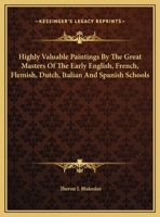 Highly Valuable Paintings By The Great Masters Of The Early English, French, Flemish, Dutch, Italian And Spanish Schools 1163246271 Book Cover