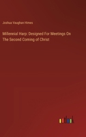 Millennial Harp: Designed For Meetings On The Second Coming of Christ 3385122015 Book Cover