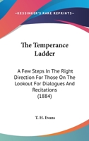 The Temperance Ladder: A Few Steps In The Right Direction For Those On The Lookout For Dialogues And Recitations 1120933536 Book Cover