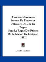 Documents Nouveaux Servant De Preuves A L'Histoire De L'Ile De Chypre: Sous Le Regne Des Princes De La Maison De Lusignan (1882) 1168431743 Book Cover