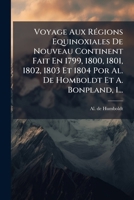 Voyage Aux Régions Équinoxiales Du Nouveau Continent, Fait En 1790, 1800, 1801, 1802, 1803 Et 1804, Volume 1 1146151632 Book Cover