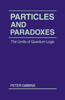 Particles and Paradoxes: The Limits of Quantum Logic 0521336910 Book Cover