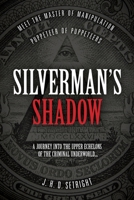 Silverman's Shadow: Meet The Master of Manipulation - Puppeteer of Puppeteers 1913179354 Book Cover