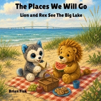 The Places We Will Go: Lion and Rex See the Big Lake B0HGFXNM4S Book Cover