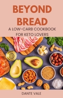 Beyond Bread: A Low-Carb Cookbook for Keto Lovers B0F1PNGSSJ Book Cover