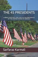 The 45 Presidents: A Brief Look Into the Lives of the Presidents of the United States of America 1096457199 Book Cover