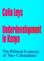 Underdevelopment in Kenya: The Political Economy of Neo-Colonialism, 1964-1971 0520027701 Book Cover