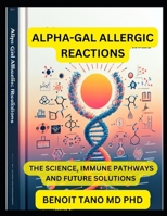 ALPHA-GAL ALLERGIC REACTIONS: The Science, Immune Pathways, and Future Solutions A Comprehensive Guide for Allergists, Immunologists, and Healthcare Professionals B0F5BTZ1YS Book Cover