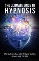 The Ultimate Guide To Hypnosis: What You Need To Know To Get The Change You Want 1540445984 Book Cover