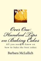 Over One Hundred Tips on Baking Cakes 149054447X Book Cover