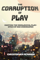 The Corruption of Play: Mapping the Ideological Play-space of AAA Videogames 1801177376 Book Cover