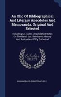 An Olio Of Bibliographical And Literary Anecdotes And Memoranda, Original And Selected: Including Mr. Cole's Unpublished Notes On The Revd. Jas. ... Of Ely Cathedral... - Primary Source Edition 1357486367 Book Cover