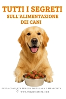 TUTTI I SEGRETI SULL'ALIMENTAZIONE DEI CANI: Guida Completa per una Dieta Sana e Bilanciata (Italian Edition) B0F28262JZ Book Cover