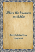 Where the treasures are hidden: Metal Detecting Log Book: Metal detectorists journal to record date, location, metal detector machine used and settings, items found and notes. 6" x 9" 108 pages 1661218849 Book Cover
