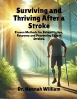 Surviving and Thriving After a Stroke: Proven Methods for Rehabilitation, Recovery and Preventing Future Strokes. B0DXFHGF8Y Book Cover