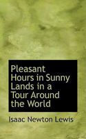 Pleasant Hours in Sunny Lands in a Tour Around the World 1165681730 Book Cover