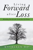 Living Forward After Loss: Rebuilding Your Life After Losing Your Life Partner 1532083513 Book Cover