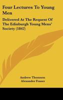 Four Lectures to Young Men: Delivered at the Request of the Edinburgh Young Mens' Society 1104128632 Book Cover