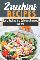 Zucchini Recipes: Easy, Healthy And Delicious Recipes For You: Zucchini Soup Recipes B09FCCLFMD Book Cover