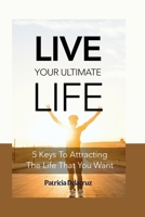 Live your ultimate life: 5 keys to attracting the life you want B0BW2WR8PS Book Cover