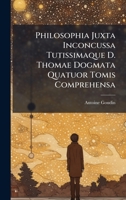 Philosophia Juxta Inconcussa Tutissimaque D. Thomae Dogmata Quatuor Tomis Comprehensa (Italian Edition) 1024714675 Book Cover