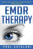 EMDR Therapy: Learn to Love Your Past, Present and Future 1517038553 Book Cover