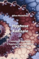 Hypnose Radicale: Comment Appliquer L'hypnose De La Manière La Plus Efficace B0CL113FND Book Cover