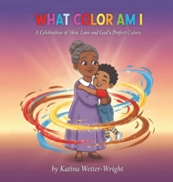 What Color Am I: A Celebration of Skin, Love and God's Perfect Colors 1637467176 Book Cover