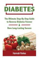 Diabetes: The Ultimate Step-By-Step Guide to Reverse Diabetes Forever and Have Long-Lasting Success 1534731229 Book Cover