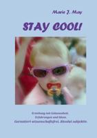 Stay cool!: Kindererziehung mit Gelassenheit. Erfahrungen und Ideen. Garantiert wissenschaftsfrei. Absolut subjektiv. 3732233944 Book Cover