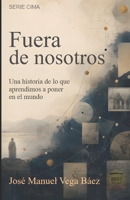 Fuera de nosotros: Una historia de lo que aprendimos a poner en el mundo (Spanish Edition) B0HFMTDGRH Book Cover