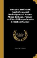 Index der kretischen Inschriften nebst Nachtr�gen und kurzem Abriss der Laut-, Formen- und Wortbildungslehre des ketischen Dialekts 1371792232 Book Cover