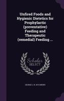 Unfired Foods and Hygienic Dietetics for Prophylactic (Preventative) Feeding and Therapeutic (Remedial) Feeding ... 1355251583 Book Cover