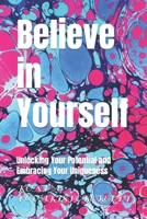 Believe in Yourself: Unlocking Your Potential and Embracing Your Uniqueness B0C5YTQNSL Book Cover