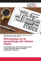 Dificultades en el aprendizaje del idioma inglés: En alumnos de nivel intermedio de la Universidad de Sonora unidadacadémica Caborca 6203875996 Book Cover