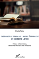 Enseigner le français langue étrangère en contexte libyen: Pratique de transmission, utilisation du manuel et style professoral (French Edition) 2343188564 Book Cover